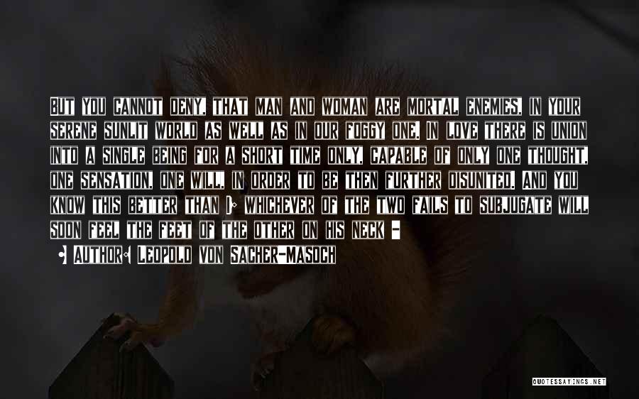 Leopold Von Sacher-Masoch Quotes: But You Cannot Deny, That Man And Woman Are Mortal Enemies, In Your Serene Sunlit World As Well As In