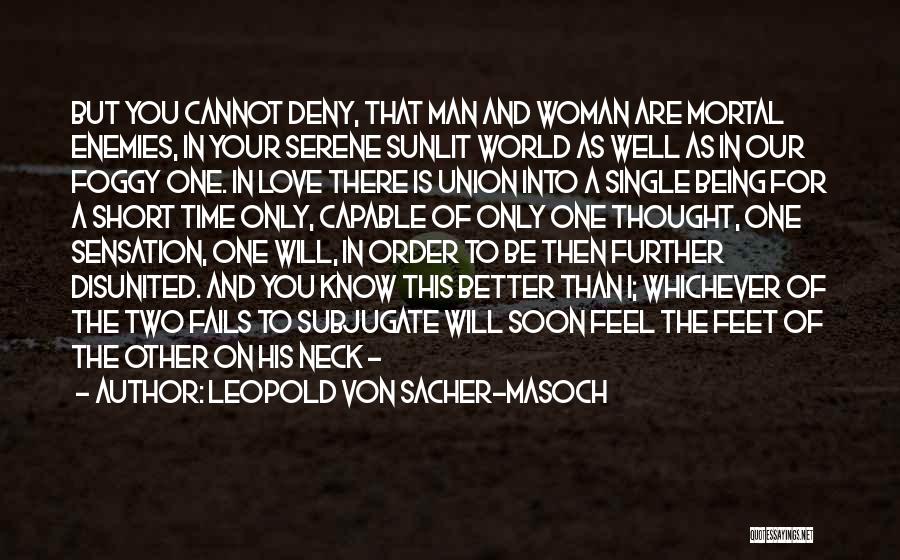 Leopold Von Sacher-Masoch Quotes: But You Cannot Deny, That Man And Woman Are Mortal Enemies, In Your Serene Sunlit World As Well As In