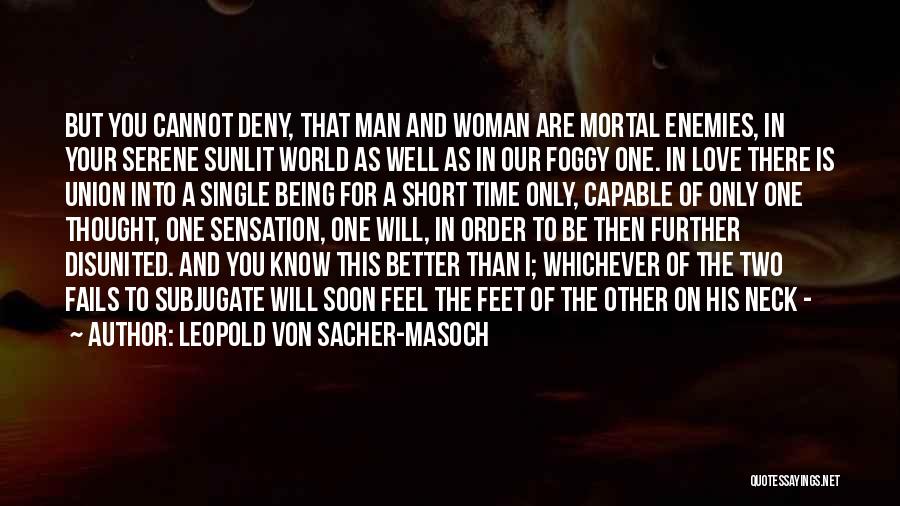 Leopold Von Sacher-Masoch Quotes: But You Cannot Deny, That Man And Woman Are Mortal Enemies, In Your Serene Sunlit World As Well As In