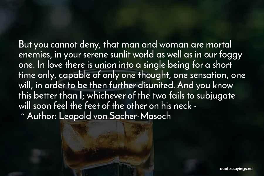 Leopold Von Sacher-Masoch Quotes: But You Cannot Deny, That Man And Woman Are Mortal Enemies, In Your Serene Sunlit World As Well As In