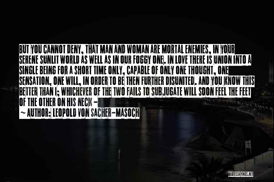 Leopold Von Sacher-Masoch Quotes: But You Cannot Deny, That Man And Woman Are Mortal Enemies, In Your Serene Sunlit World As Well As In