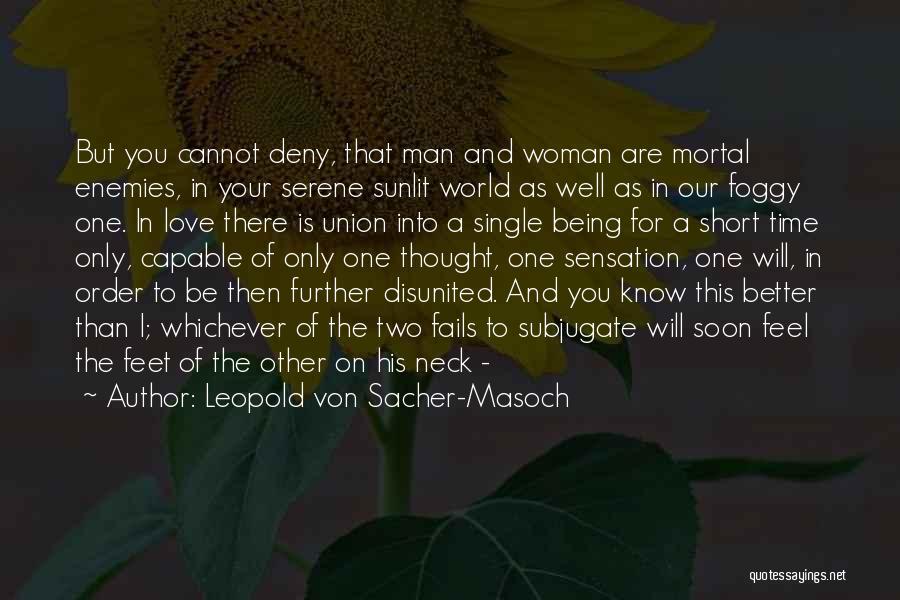 Leopold Von Sacher-Masoch Quotes: But You Cannot Deny, That Man And Woman Are Mortal Enemies, In Your Serene Sunlit World As Well As In
