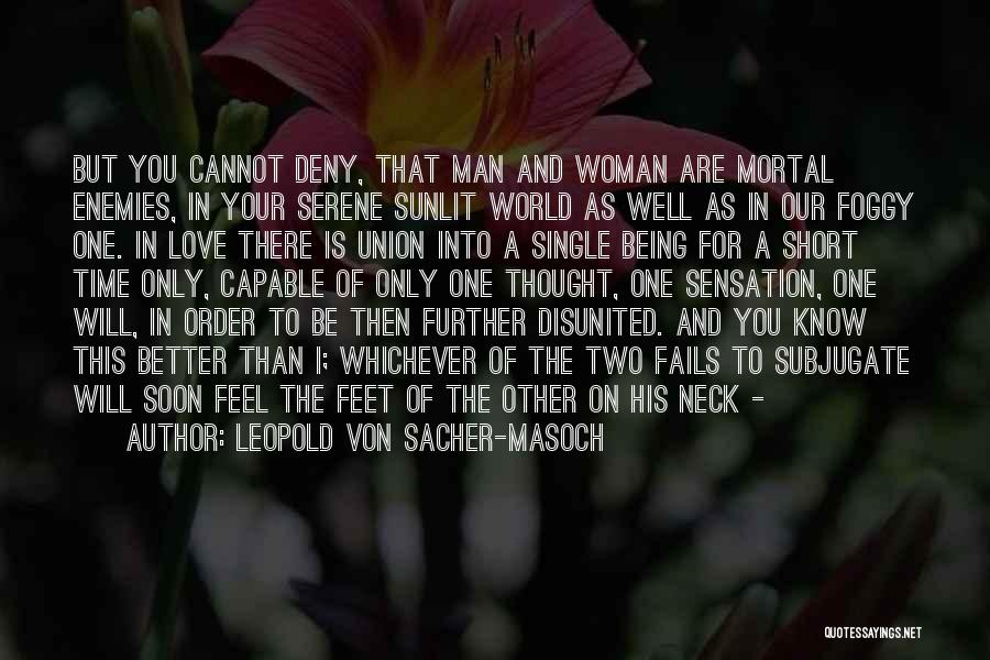 Leopold Von Sacher-Masoch Quotes: But You Cannot Deny, That Man And Woman Are Mortal Enemies, In Your Serene Sunlit World As Well As In