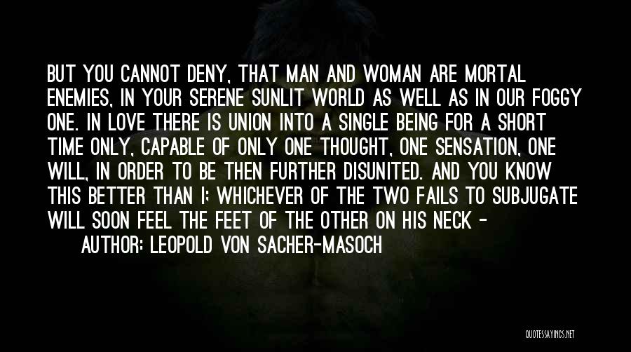 Leopold Von Sacher-Masoch Quotes: But You Cannot Deny, That Man And Woman Are Mortal Enemies, In Your Serene Sunlit World As Well As In