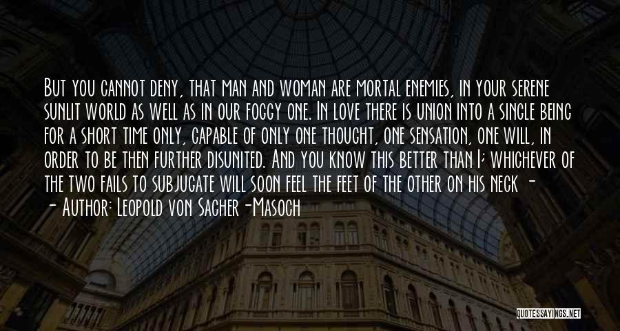 Leopold Von Sacher-Masoch Quotes: But You Cannot Deny, That Man And Woman Are Mortal Enemies, In Your Serene Sunlit World As Well As In