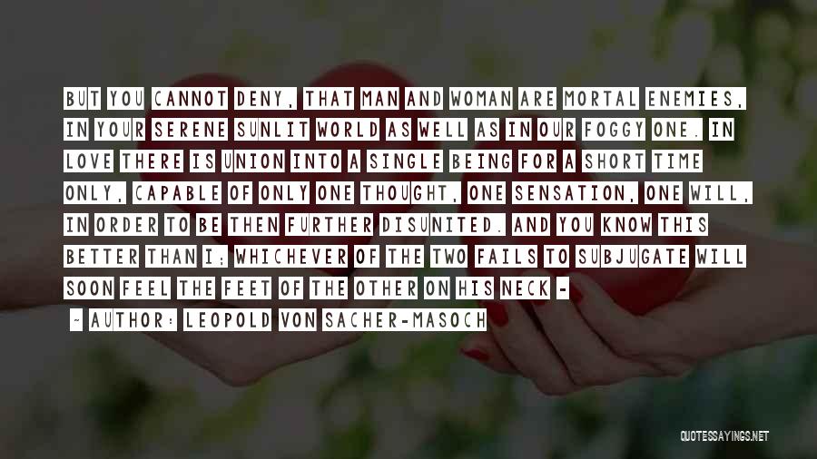 Leopold Von Sacher-Masoch Quotes: But You Cannot Deny, That Man And Woman Are Mortal Enemies, In Your Serene Sunlit World As Well As In