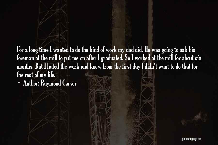 Raymond Carver Quotes: For A Long Time I Wanted To Do The Kind Of Work My Dad Did. He Was Going To Ask