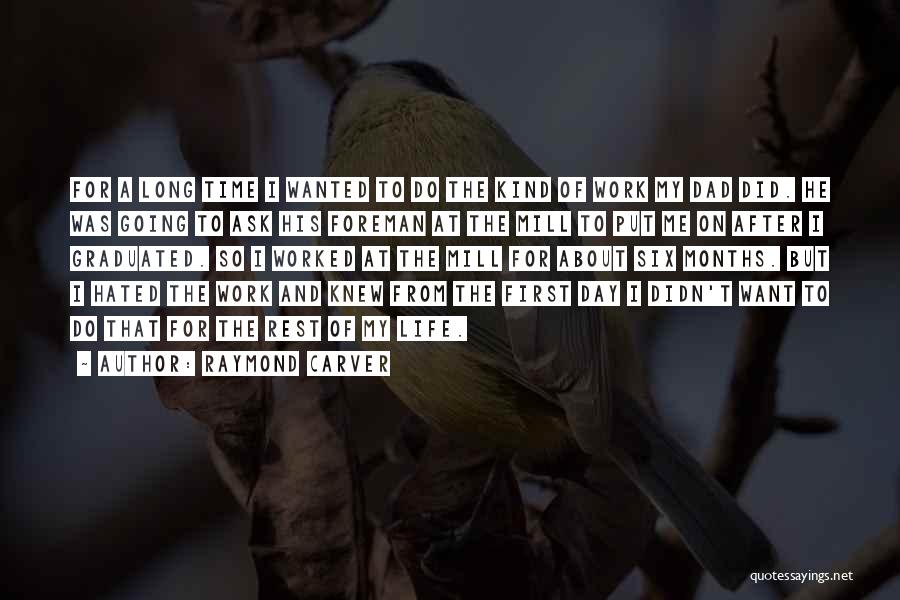 Raymond Carver Quotes: For A Long Time I Wanted To Do The Kind Of Work My Dad Did. He Was Going To Ask