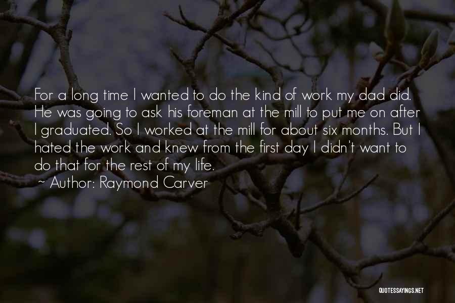 Raymond Carver Quotes: For A Long Time I Wanted To Do The Kind Of Work My Dad Did. He Was Going To Ask