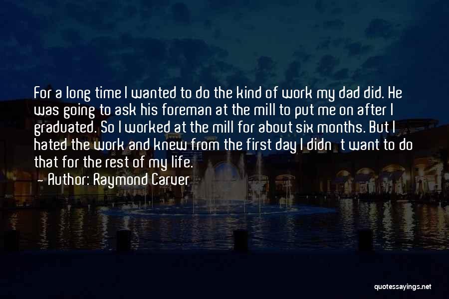 Raymond Carver Quotes: For A Long Time I Wanted To Do The Kind Of Work My Dad Did. He Was Going To Ask