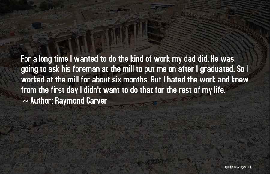 Raymond Carver Quotes: For A Long Time I Wanted To Do The Kind Of Work My Dad Did. He Was Going To Ask