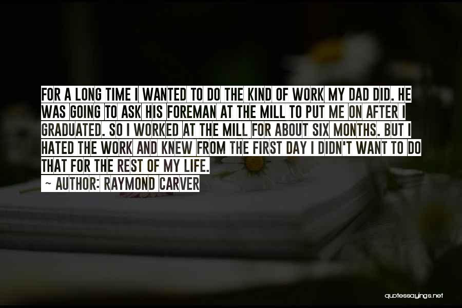 Raymond Carver Quotes: For A Long Time I Wanted To Do The Kind Of Work My Dad Did. He Was Going To Ask