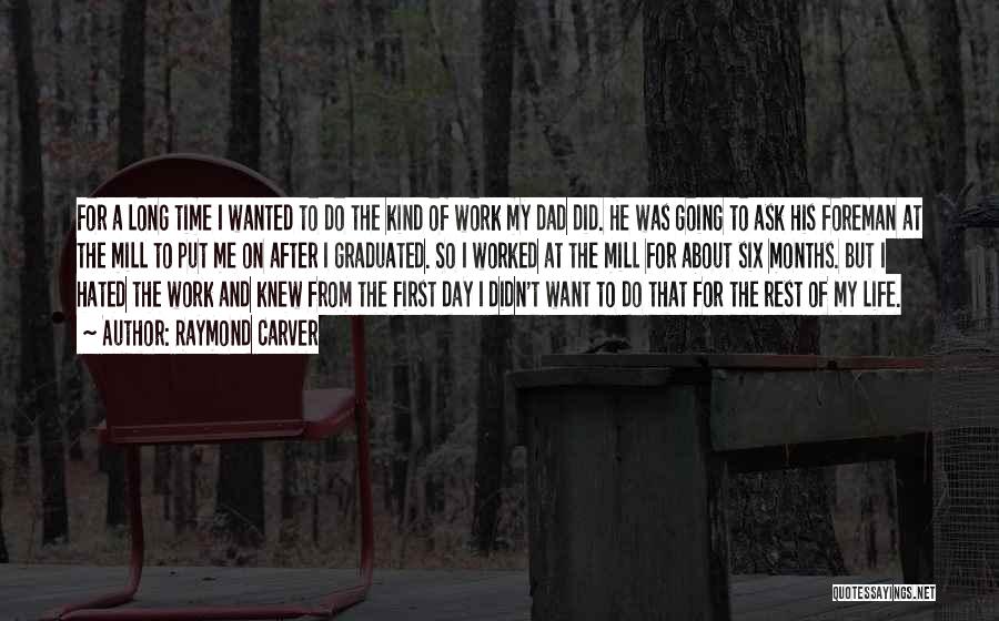 Raymond Carver Quotes: For A Long Time I Wanted To Do The Kind Of Work My Dad Did. He Was Going To Ask