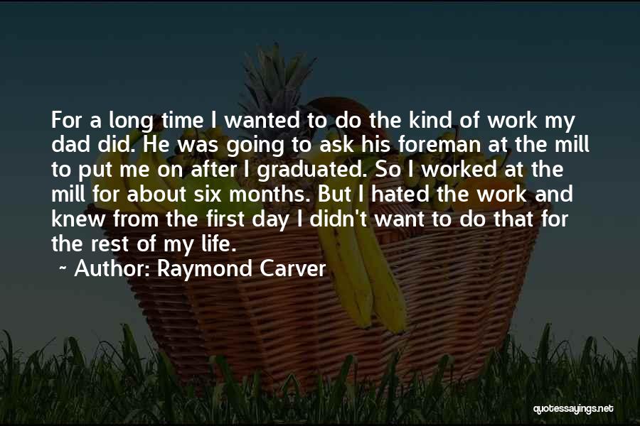 Raymond Carver Quotes: For A Long Time I Wanted To Do The Kind Of Work My Dad Did. He Was Going To Ask