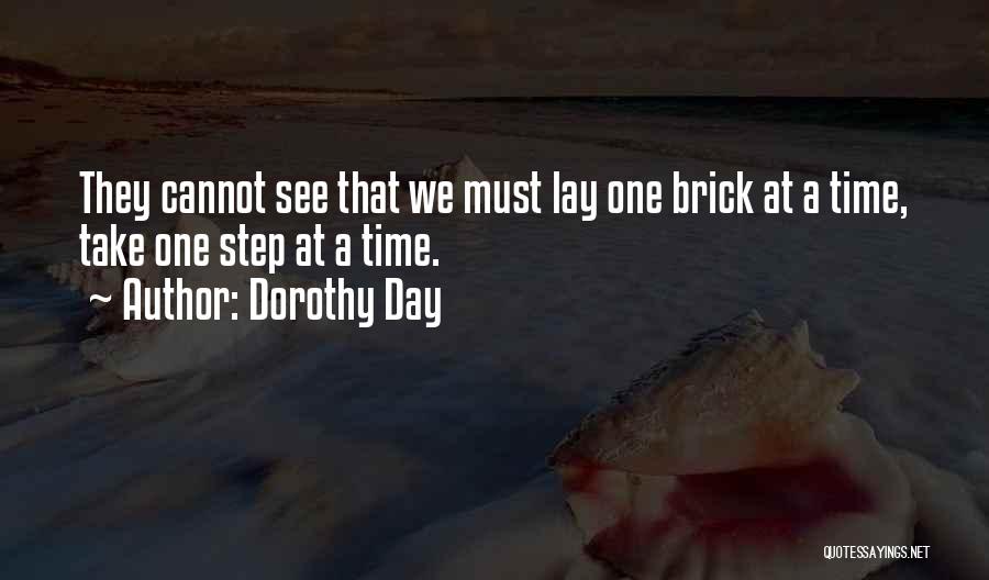 Dorothy Day Quotes: They Cannot See That We Must Lay One Brick At A Time, Take One Step At A Time.
