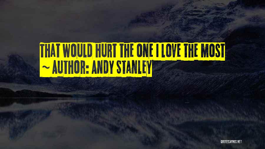 Andy Stanley Quotes: That Would Hurt The One I Love The Most