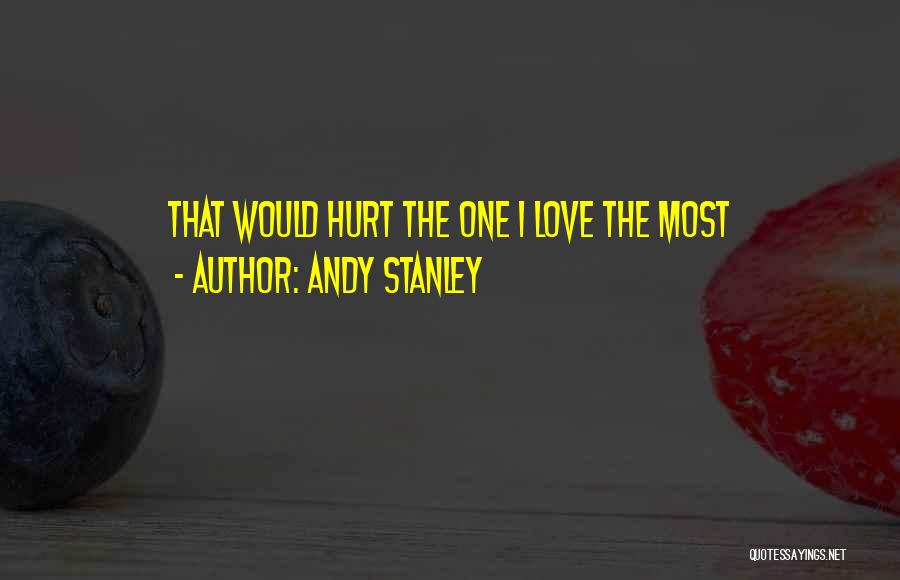 Andy Stanley Quotes: That Would Hurt The One I Love The Most