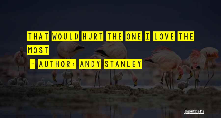 Andy Stanley Quotes: That Would Hurt The One I Love The Most