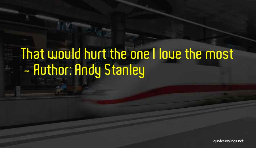 Andy Stanley Quotes: That Would Hurt The One I Love The Most