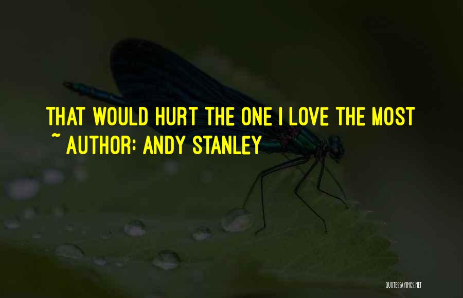 Andy Stanley Quotes: That Would Hurt The One I Love The Most
