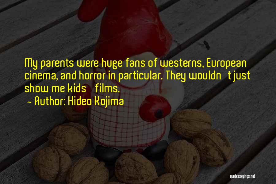 Hideo Kojima Quotes: My Parents Were Huge Fans Of Westerns, European Cinema, And Horror In Particular. They Wouldn't Just Show Me Kids' Films.
