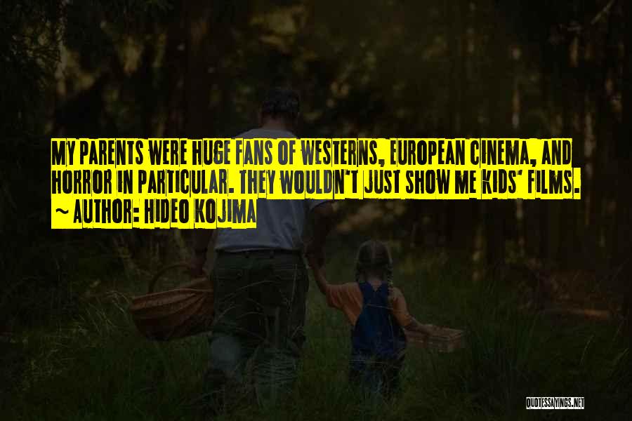 Hideo Kojima Quotes: My Parents Were Huge Fans Of Westerns, European Cinema, And Horror In Particular. They Wouldn't Just Show Me Kids' Films.