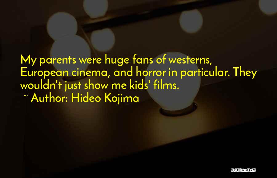 Hideo Kojima Quotes: My Parents Were Huge Fans Of Westerns, European Cinema, And Horror In Particular. They Wouldn't Just Show Me Kids' Films.