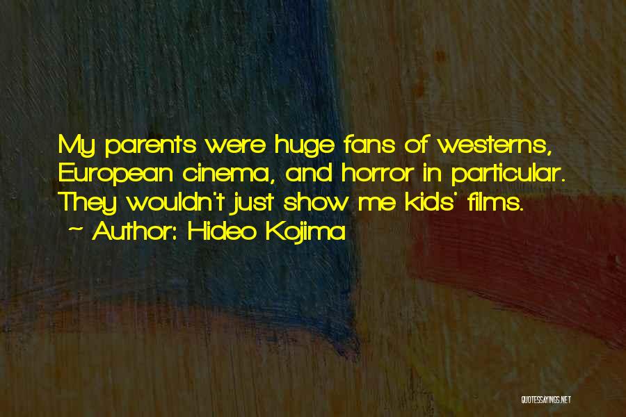 Hideo Kojima Quotes: My Parents Were Huge Fans Of Westerns, European Cinema, And Horror In Particular. They Wouldn't Just Show Me Kids' Films.
