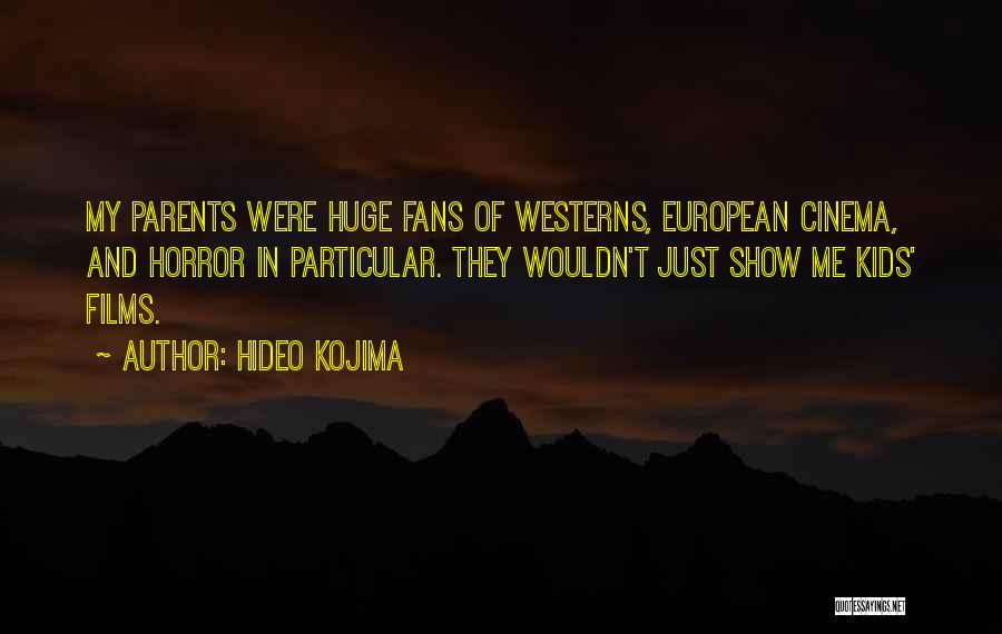 Hideo Kojima Quotes: My Parents Were Huge Fans Of Westerns, European Cinema, And Horror In Particular. They Wouldn't Just Show Me Kids' Films.