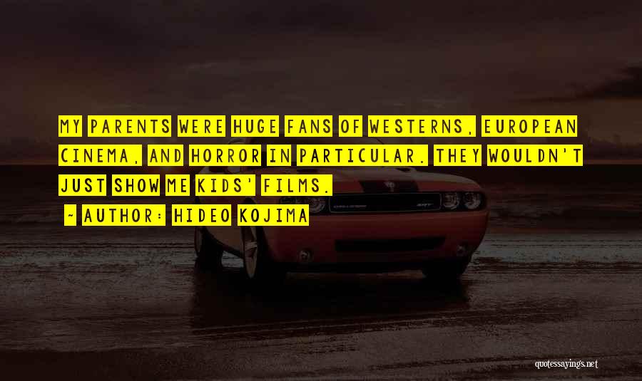 Hideo Kojima Quotes: My Parents Were Huge Fans Of Westerns, European Cinema, And Horror In Particular. They Wouldn't Just Show Me Kids' Films.