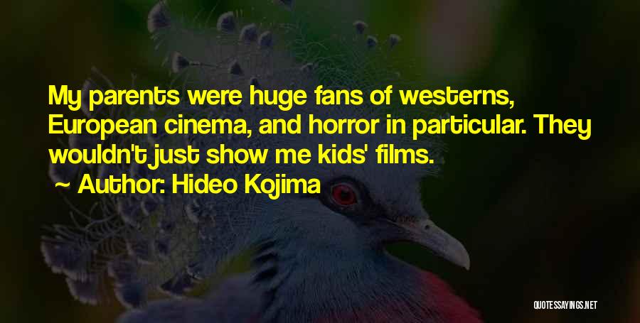 Hideo Kojima Quotes: My Parents Were Huge Fans Of Westerns, European Cinema, And Horror In Particular. They Wouldn't Just Show Me Kids' Films.
