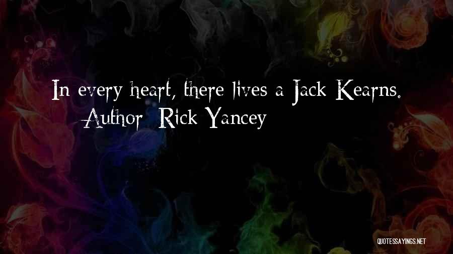 Rick Yancey Quotes: In Every Heart, There Lives A Jack Kearns.