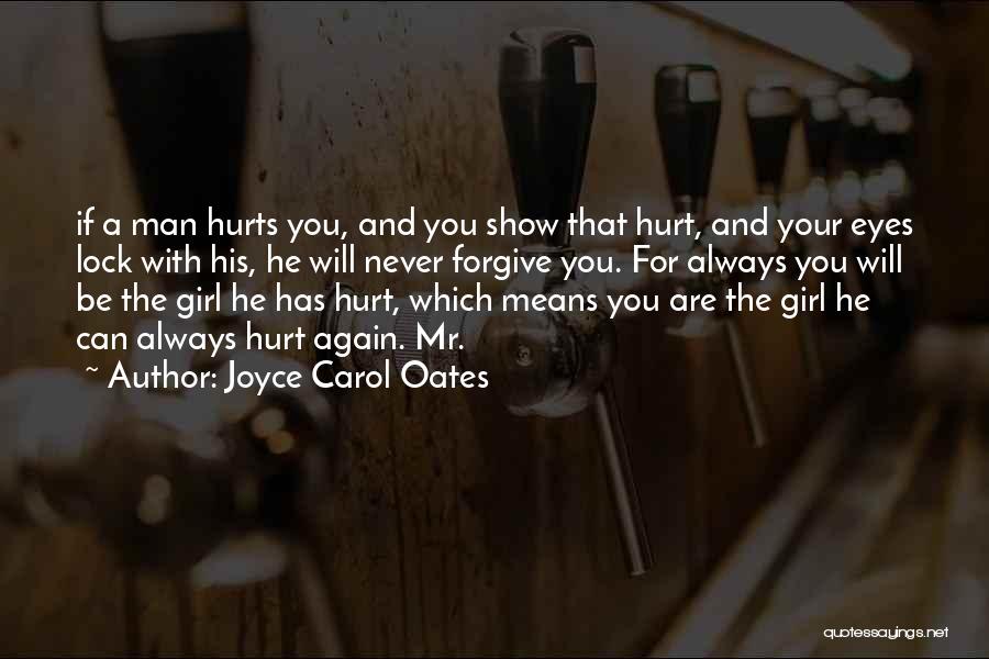 Joyce Carol Oates Quotes: If A Man Hurts You, And You Show That Hurt, And Your Eyes Lock With His, He Will Never Forgive