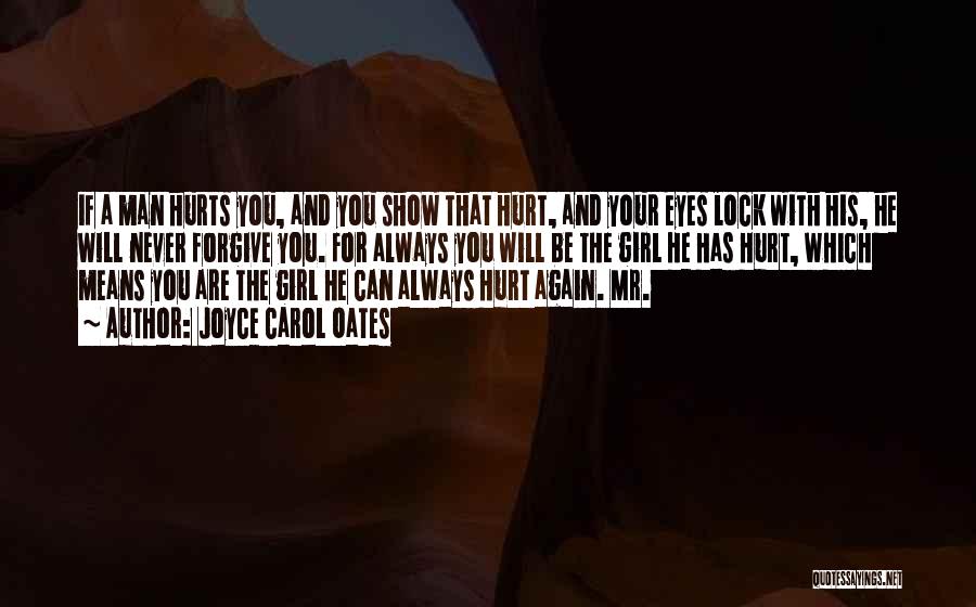 Joyce Carol Oates Quotes: If A Man Hurts You, And You Show That Hurt, And Your Eyes Lock With His, He Will Never Forgive