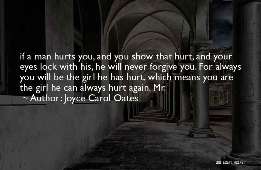 Joyce Carol Oates Quotes: If A Man Hurts You, And You Show That Hurt, And Your Eyes Lock With His, He Will Never Forgive