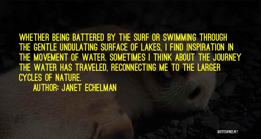 Janet Echelman Quotes: Whether Being Battered By The Surf Or Swimming Through The Gentle Undulating Surface Of Lakes, I Find Inspiration In The