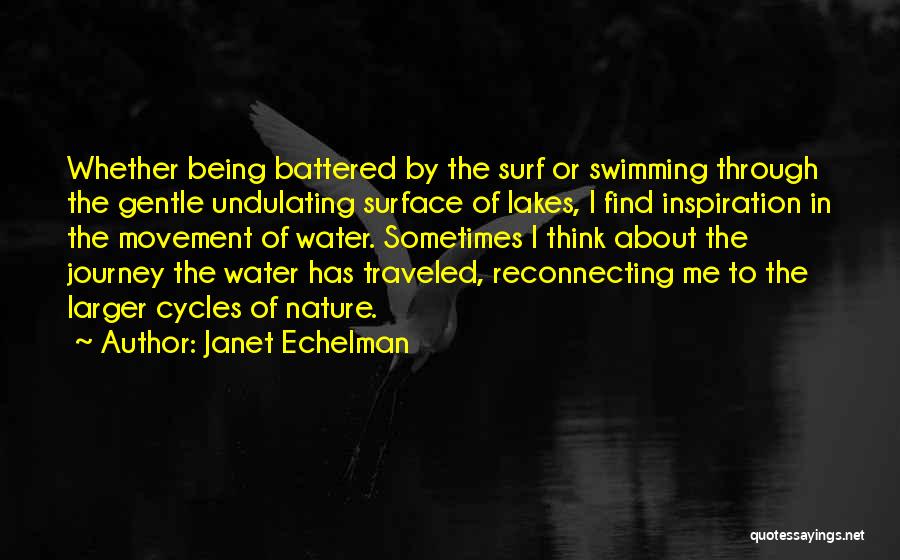 Janet Echelman Quotes: Whether Being Battered By The Surf Or Swimming Through The Gentle Undulating Surface Of Lakes, I Find Inspiration In The