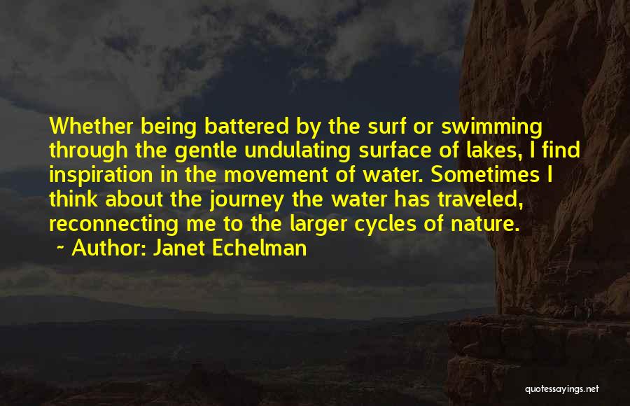 Janet Echelman Quotes: Whether Being Battered By The Surf Or Swimming Through The Gentle Undulating Surface Of Lakes, I Find Inspiration In The
