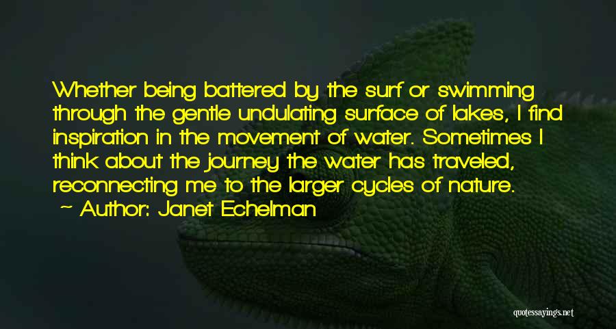 Janet Echelman Quotes: Whether Being Battered By The Surf Or Swimming Through The Gentle Undulating Surface Of Lakes, I Find Inspiration In The