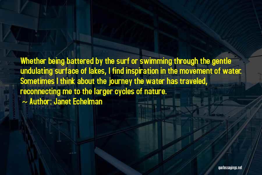 Janet Echelman Quotes: Whether Being Battered By The Surf Or Swimming Through The Gentle Undulating Surface Of Lakes, I Find Inspiration In The