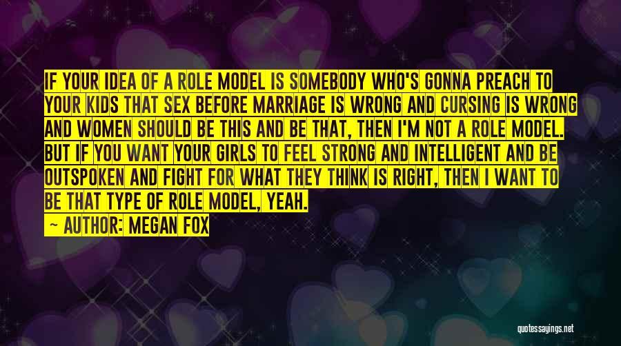 Megan Fox Quotes: If Your Idea Of A Role Model Is Somebody Who's Gonna Preach To Your Kids That Sex Before Marriage Is
