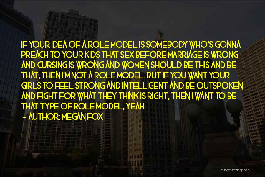 Megan Fox Quotes: If Your Idea Of A Role Model Is Somebody Who's Gonna Preach To Your Kids That Sex Before Marriage Is