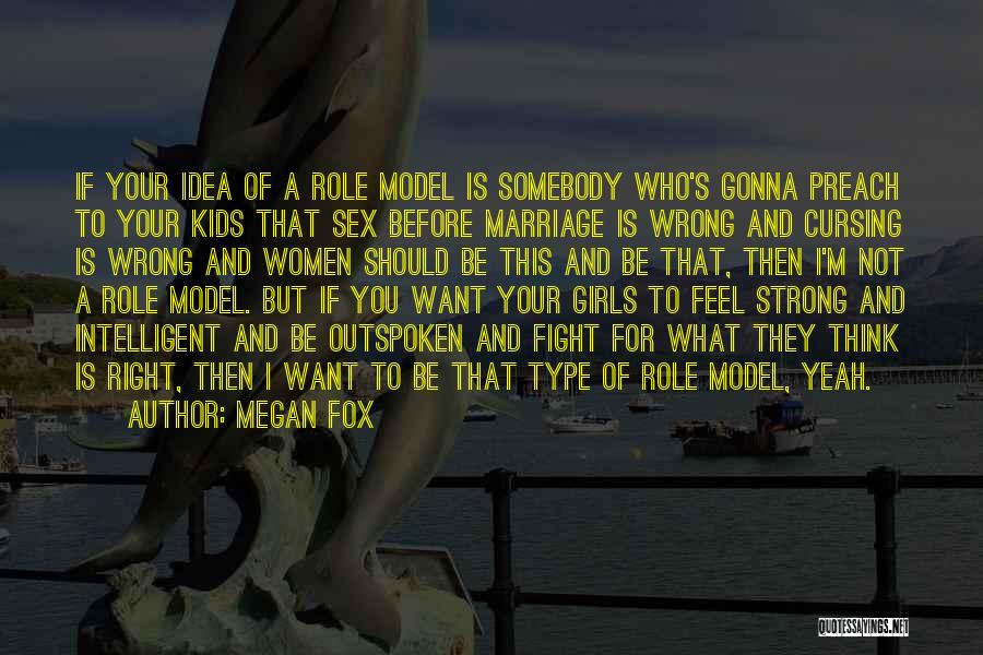 Megan Fox Quotes: If Your Idea Of A Role Model Is Somebody Who's Gonna Preach To Your Kids That Sex Before Marriage Is
