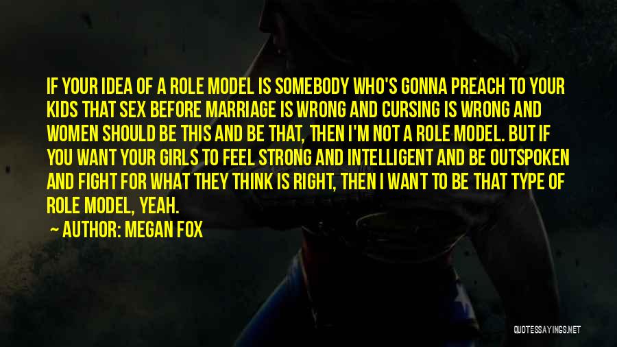 Megan Fox Quotes: If Your Idea Of A Role Model Is Somebody Who's Gonna Preach To Your Kids That Sex Before Marriage Is