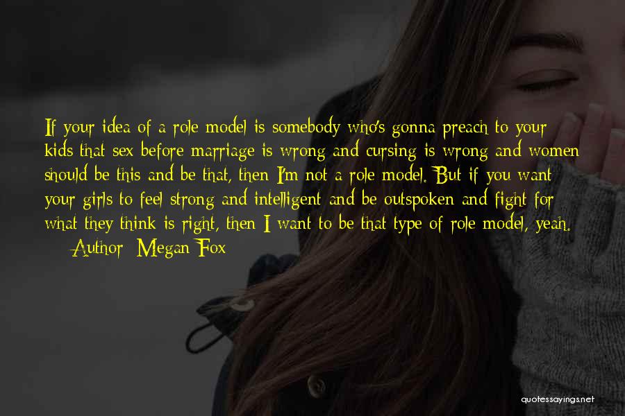 Megan Fox Quotes: If Your Idea Of A Role Model Is Somebody Who's Gonna Preach To Your Kids That Sex Before Marriage Is