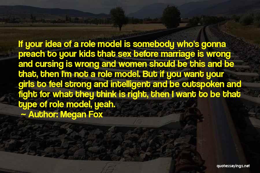 Megan Fox Quotes: If Your Idea Of A Role Model Is Somebody Who's Gonna Preach To Your Kids That Sex Before Marriage Is