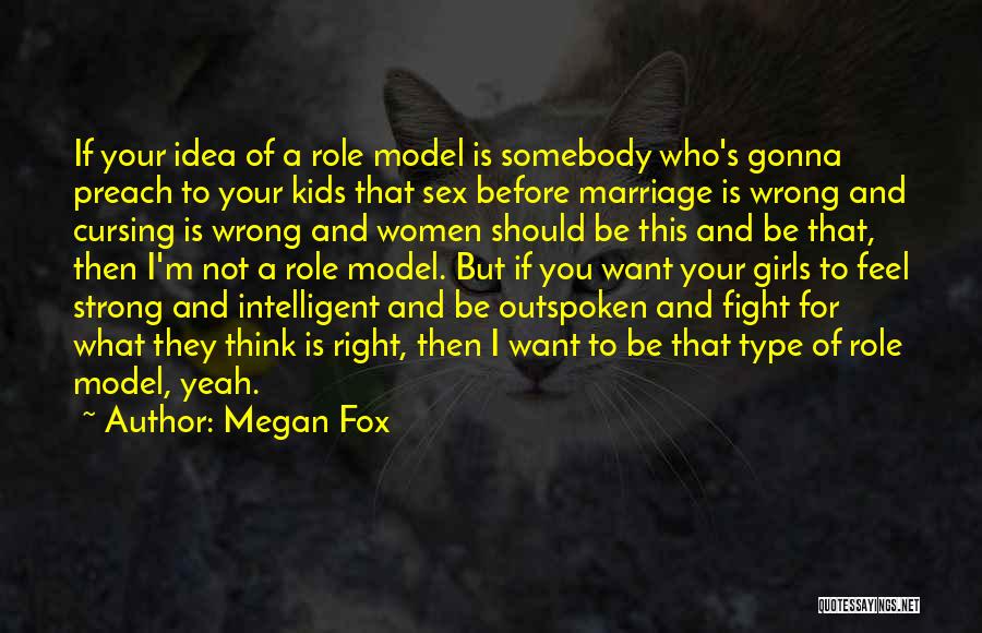 Megan Fox Quotes: If Your Idea Of A Role Model Is Somebody Who's Gonna Preach To Your Kids That Sex Before Marriage Is