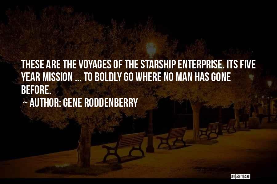 Gene Roddenberry Quotes: These Are The Voyages Of The Starship Enterprise. Its Five Year Mission ... To Boldly Go Where No Man Has