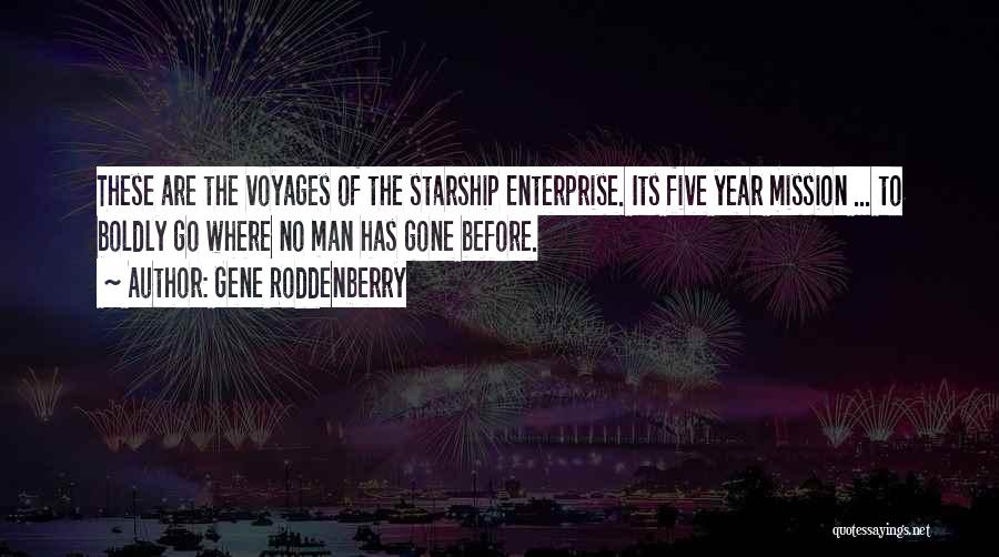 Gene Roddenberry Quotes: These Are The Voyages Of The Starship Enterprise. Its Five Year Mission ... To Boldly Go Where No Man Has