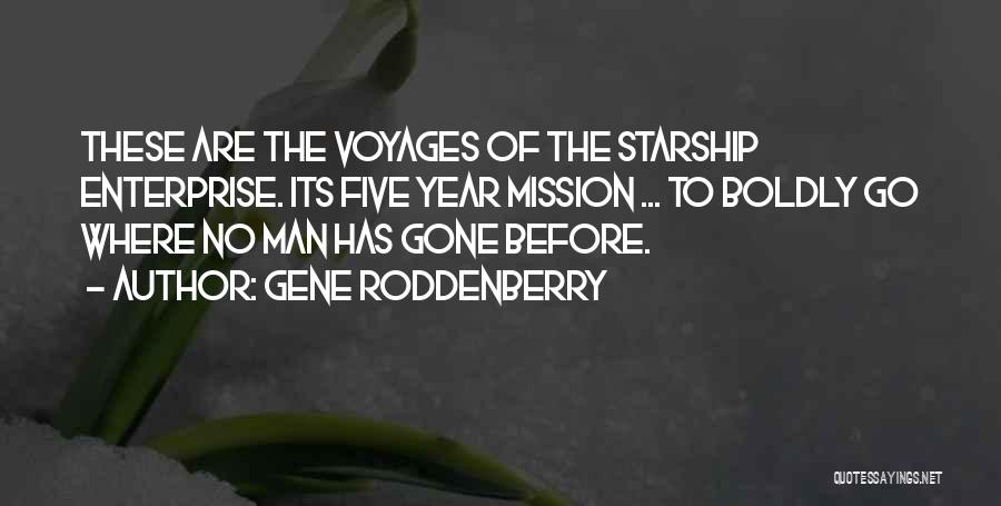 Gene Roddenberry Quotes: These Are The Voyages Of The Starship Enterprise. Its Five Year Mission ... To Boldly Go Where No Man Has